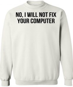 No I Will Not Fix Your Computer Shirt