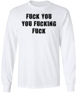 Fuck You You Fucking Fuck Shirt