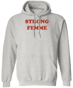 Strong Femme Shirt, Hoodie, Long Sleeve