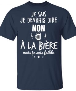 Je Devrais Dire Non A? La Bie?re Shirt