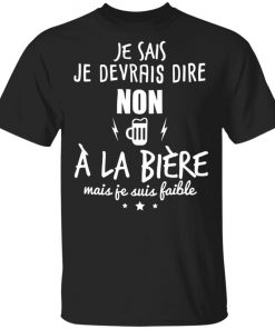 Je Devrais Dire Non A? La Bie?re Shirt