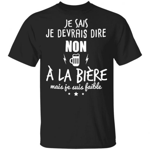 Je Devrais Dire Non A? La Bie?re Shirt