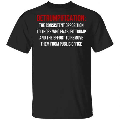 Detrumpification The Consistent Opposition To Those Who Enable Trump Shirt