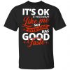 It's OK If You Don't Like Me Not Everyone Has Good Taste Shirt