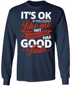 It's OK If You Don't Like Me Not Everyone Has Good Taste Shirt