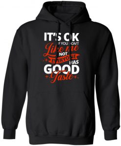 It's OK If You Don't Like Me Not Everyone Has Good Taste Shirt