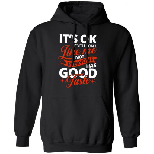 It's OK If You Don't Like Me Not Everyone Has Good Taste Shirt