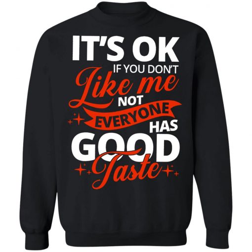 It's OK If You Don't Like Me Not Everyone Has Good Taste Shirt