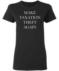 Make Taxation Theft Again Shirt, Hoodie, Long Sleeve