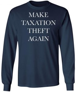 Make Taxation Theft Again Shirt, Hoodie, Long Sleeve