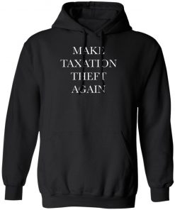 Make Taxation Theft Again Shirt, Hoodie, Long Sleeve