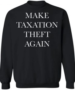 Make Taxation Theft Again Shirt, Hoodie, Long Sleeve