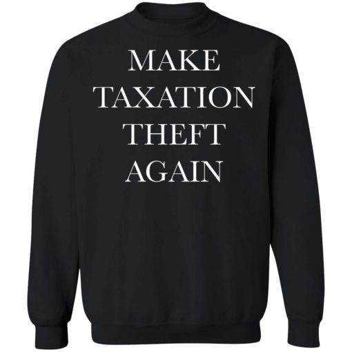 Make Taxation Theft Again Shirt, Hoodie, Long Sleeve