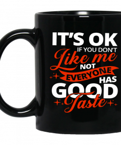 It's OK If You Don't Like Me Not Everyone Has Good Taste Mug, Coffee Mug, Travel Mug