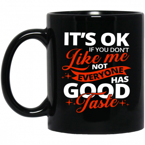 It's OK If You Don't Like Me Not Everyone Has Good Taste Mug, Coffee Mug, Travel Mug