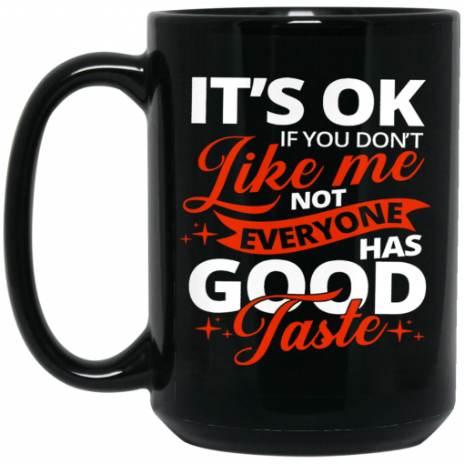 It's OK If You Don't Like Me Not Everyone Has Good Taste Mug, Coffee Mug, Travel Mug