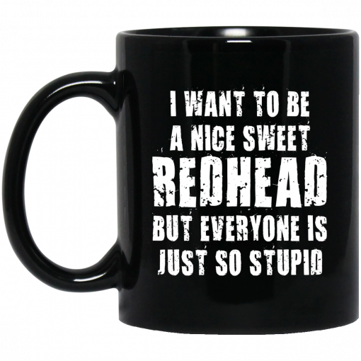 I Want To Be A Nice Redhead But Everyone Is Just So Stupid Mug, Coffee Mug, Travel Mug