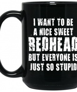 I Want To Be A Nice Redhead But Everyone Is Just So Stupid Mug, Coffee Mug, Travel Mug