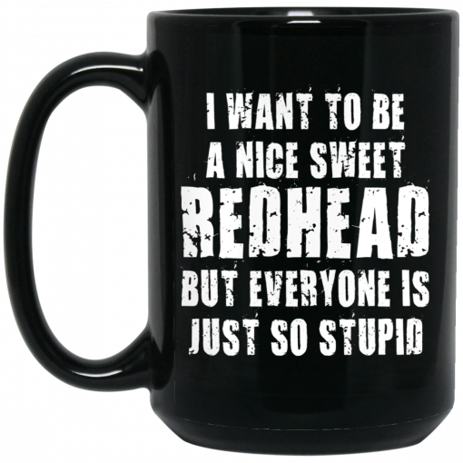 I Want To Be A Nice Redhead But Everyone Is Just So Stupid Mug, Coffee Mug, Travel Mug