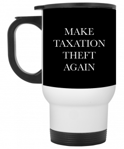 Make Taxation Theft Again Mug, Coffee Mug, Travel Mug