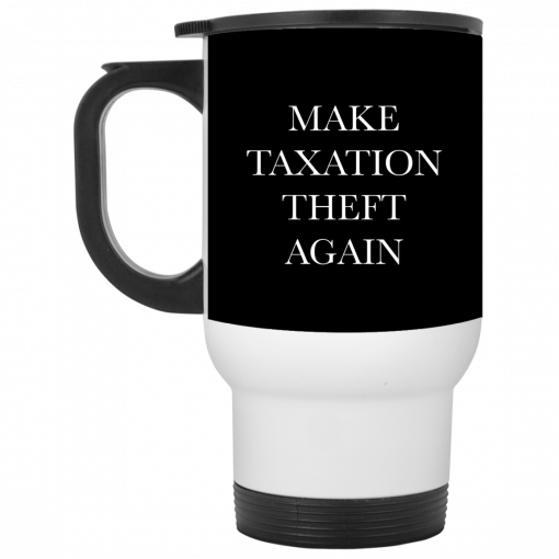 Make Taxation Theft Again Mug, Coffee Mug, Travel Mug