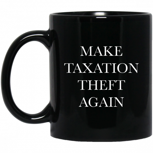 Make Taxation Theft Again Mug, Coffee Mug, Travel Mug