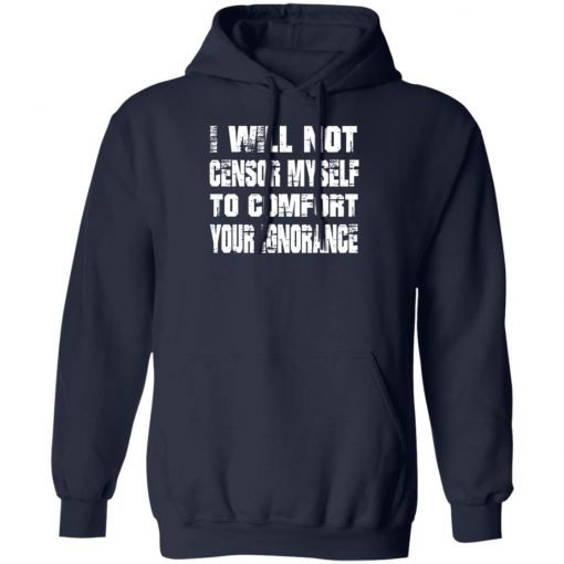 I Will Not Censor Myself To Comfort Your Ignorance Shirt