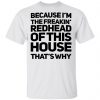 Because I'm The Freakin's Redhead Of This House That's Why Shirt