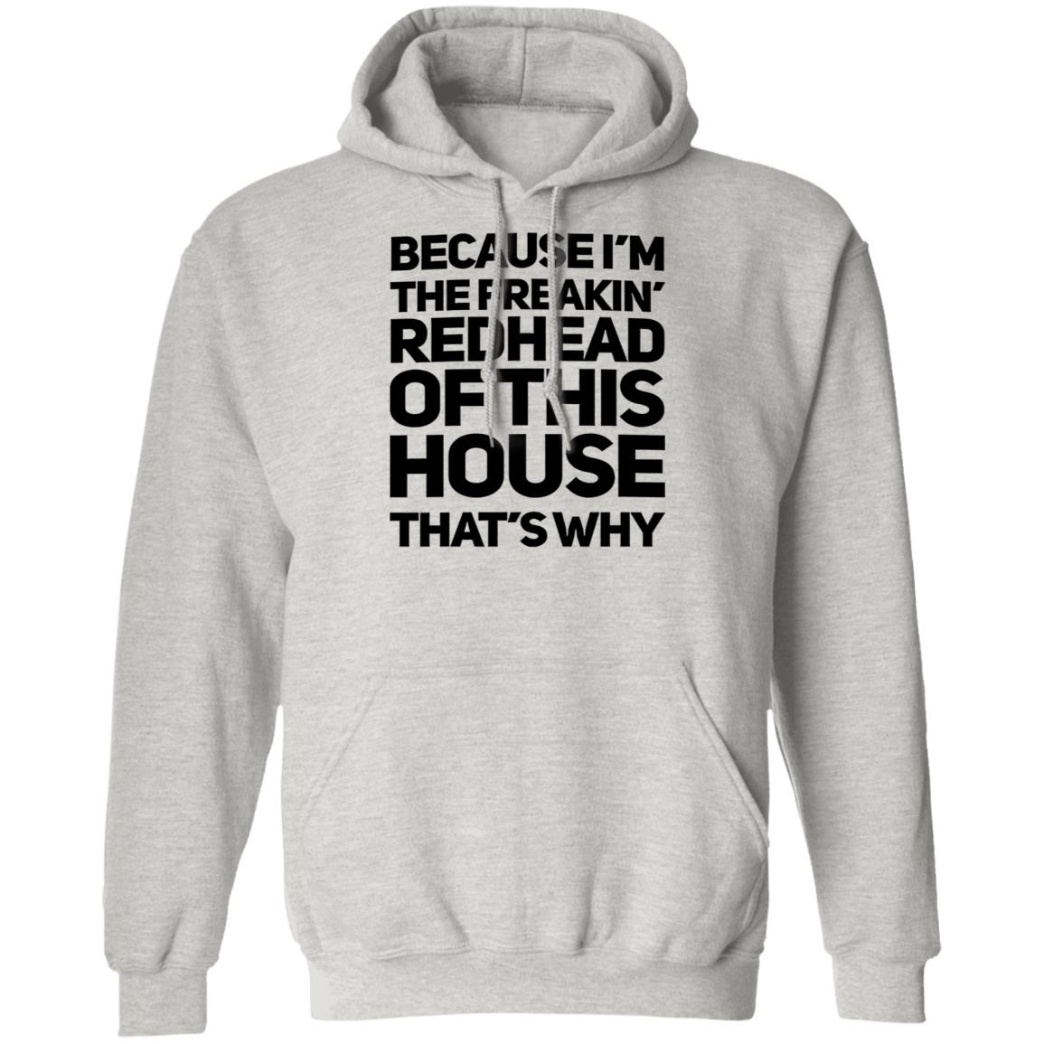 Because I'm The Freakin's Redhead Of This House That's Why Shirt - Q ...