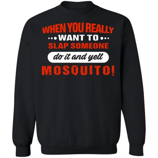 When You Really Want To Slap Someone Do It And Yell Mosquito Shirt