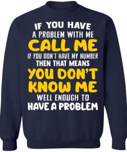 If You Have A Problem With Me Call Me If You Don't Have My Number Then That Means You Don't Know Me Shirt