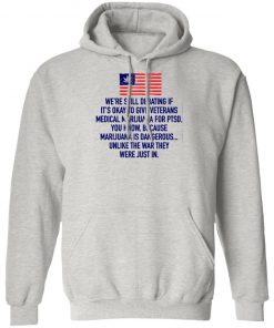 We’re Still Debating If It’s Okay To Give Veterans Medical Marijuana For Ptsd Shirt