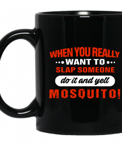 When You Really Want To Slap Someone Do It And Yell Mosquito Mug, Coffee Mug, Travel Mug