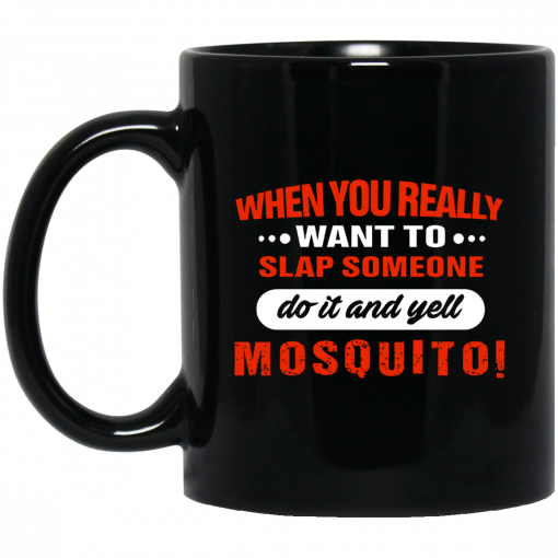 When You Really Want To Slap Someone Do It And Yell Mosquito Mug, Coffee Mug, Travel Mug