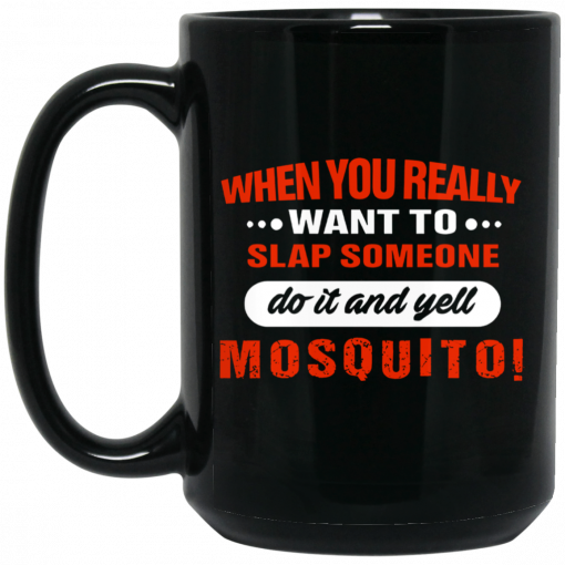 When You Really Want To Slap Someone Do It And Yell Mosquito Mug, Coffee Mug, Travel Mug