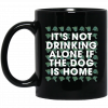 It's Not Drinking Alone if the Dog is Home Mug, Coffee Mug, Travel Mug