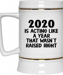 2020 Is Acting Like A Year That Wasn't Raised Right Mug, Coffee Mug, Travel Mug