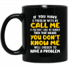 If You Have A Problem With Me Call Me If You Don't Have My Number Then That Means You Don't Know Me Mug, Coffee Mug, Travel Mug