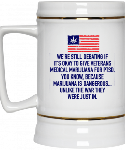 We’re Still Debating If It’s Okay To Give Veterans Medical Marijuana For Ptsd Mug, Coffee Mug, Travel Mug