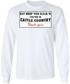 Eat Beef you SOBs You're In Cattle Country Thank You Shirt