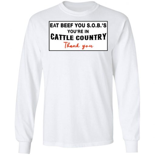 Eat Beef you SOBs You're In Cattle Country Thank You Shirt