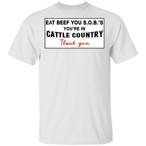 Eat Beef you SOBs You're In Cattle Country Thank You Shirt