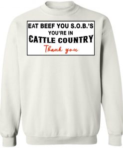 Eat Beef you SOBs You're In Cattle Country Thank You Shirt