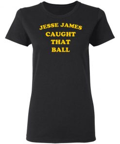 Jesse James Caught That Ball Shirt