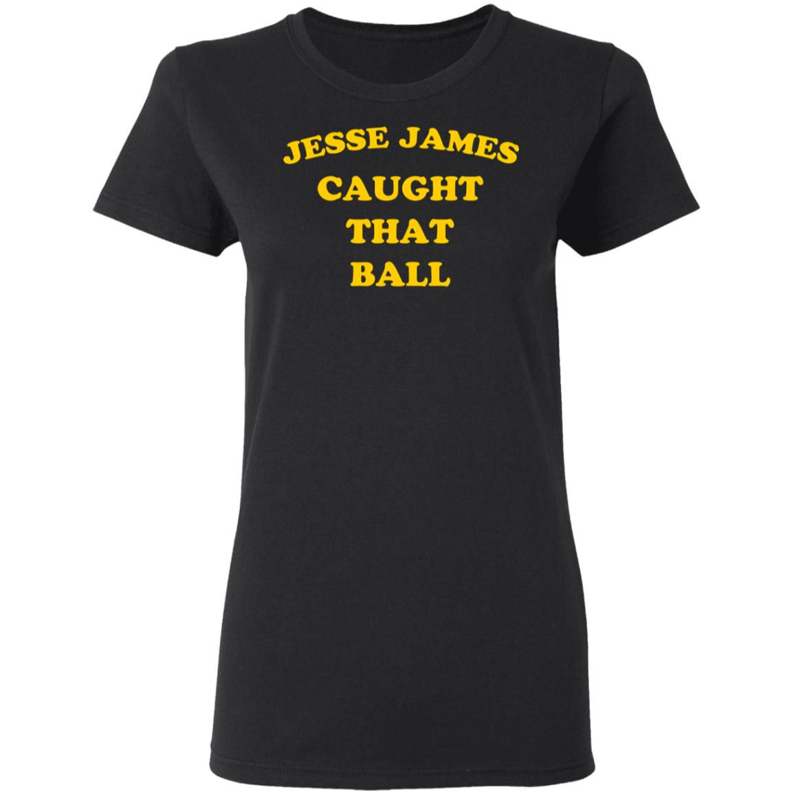 Jesse James Caught That Ball Shirt
