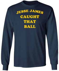 Jesse James Caught That Ball Shirt