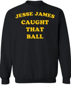 Jesse James Caught That Ball Shirt