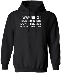 Warning To Avoid Injury Don't Tell Me How To Do My Job Shirt