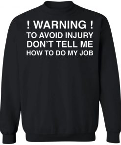 Warning To Avoid Injury Don't Tell Me How To Do My Job Shirt