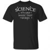 Science It's Like Magic That Works Shirt